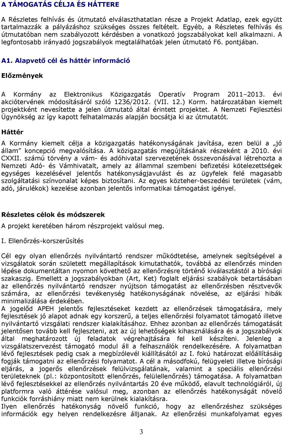 Alapvető cél és háttér információ Előzmények A Kormány az Elektronikus Közigazgatás Operatív Program 2011 2013. évi akciótervének módosításáról szóló 1236/2012. (VII. 12.) Korm.