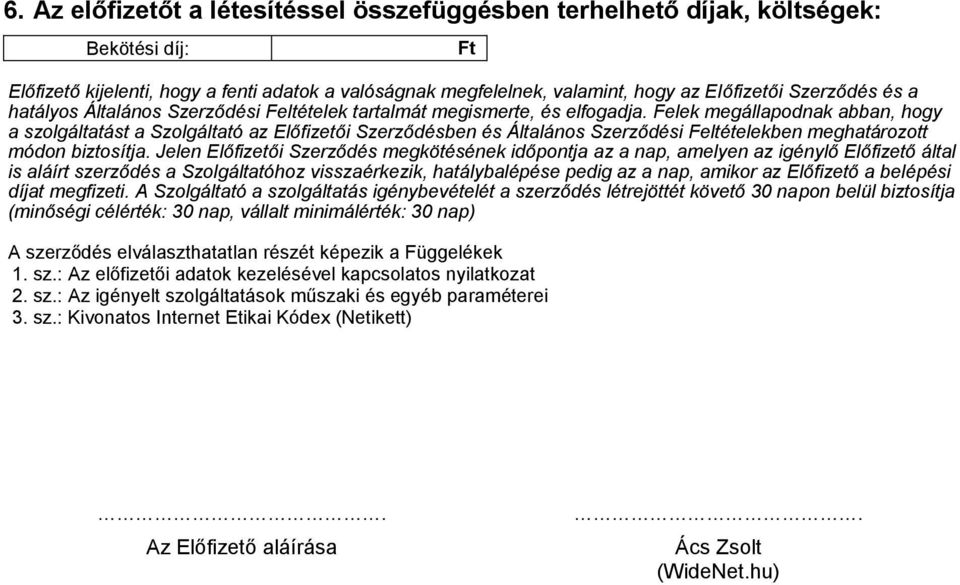 Felek megállapodnak abban, hogy a szolgáltatást a Szolgáltató az Előfizetői Szerződésben és Általános Szerződési Feltételekben meghatározott módon biztosítja.