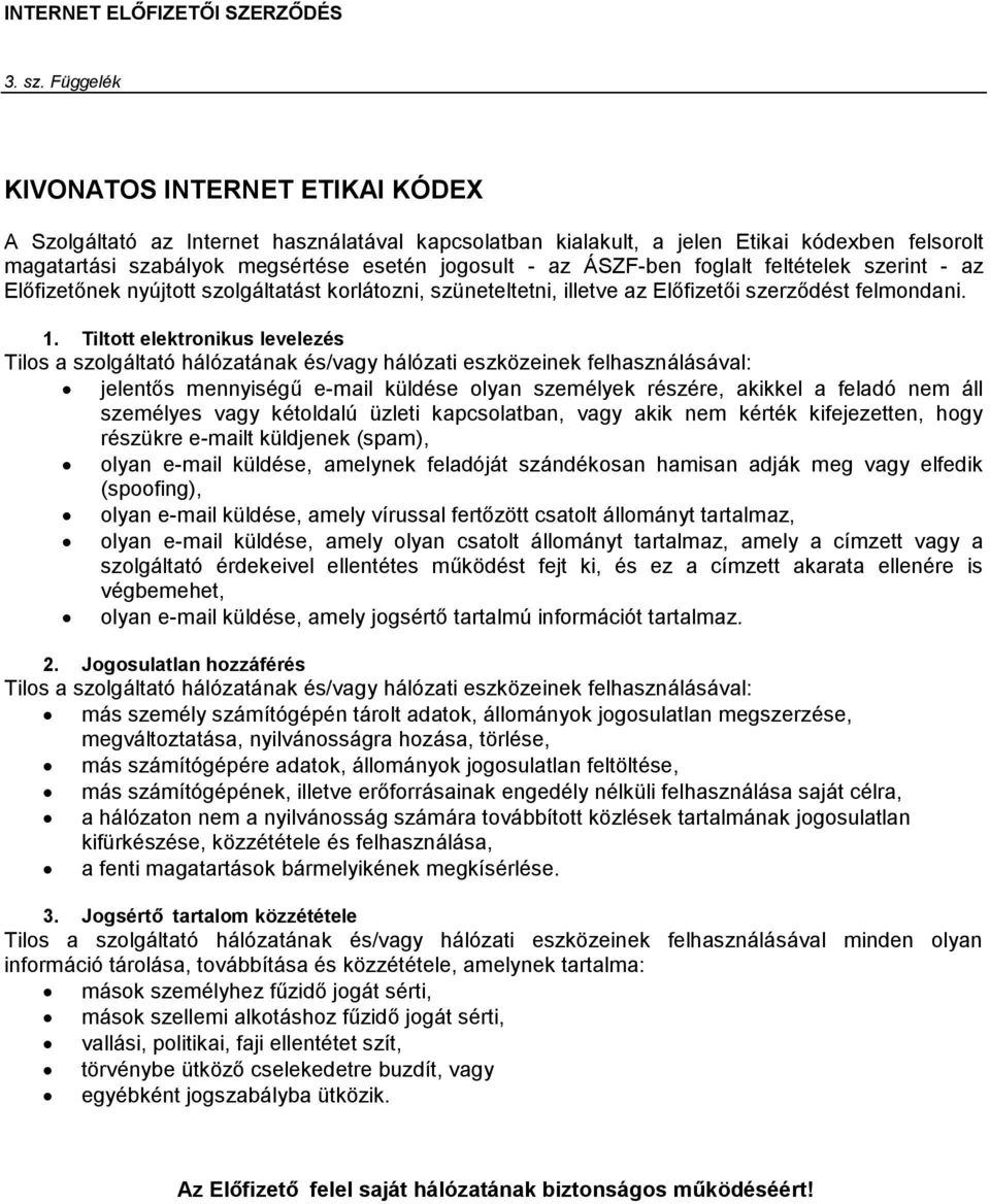 ÁSZF-ben foglalt feltételek szerint - az Előfizetőnek nyújtott szolgáltatást korlátozni, szüneteltetni, illetve az Előfizetői szerződést felmondani. 1.