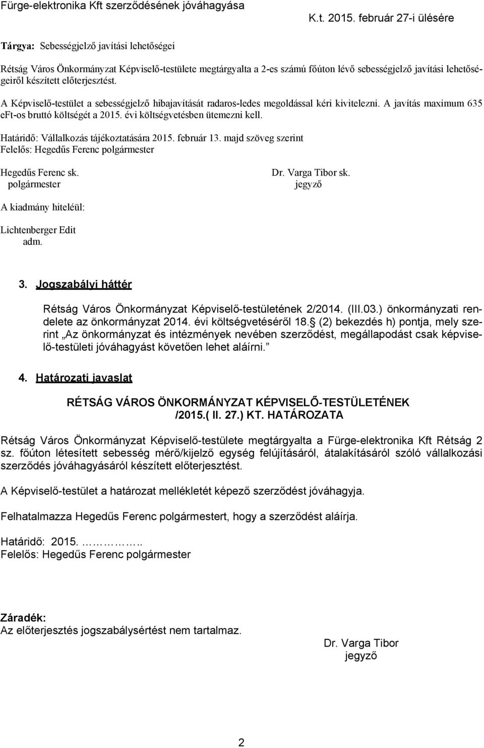 előterjesztést. A Képviselő-testület a sebességjelző hibajavítását radaros-ledes megoldással kéri kivitelezni. A javítás maximum 635 eft-os bruttó költségét a 2015. évi költségvetésben ütemezni kell.