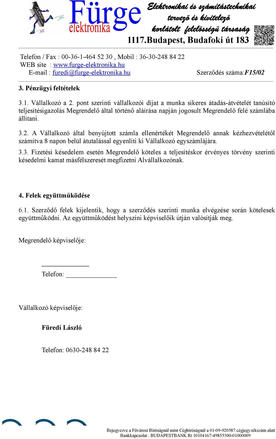 A Vállalkozó által benyújtott számla ellenértékét Megrendelő annak kézhezvételétől számítva 8 napon belül átutalással egyenlíti ki Vállalkozó egyszámlájára. 3.