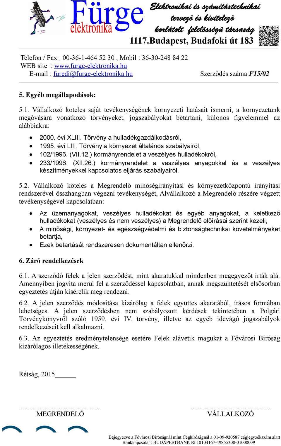 Törvény a hulladékgazdálkodásról, 1995. évi LIII. Törvény a környezet általános szabályairól, 102/1996. (VII.12.) kormányrendelet a veszélyes hulladékokról, 233/1996. (XII.26.