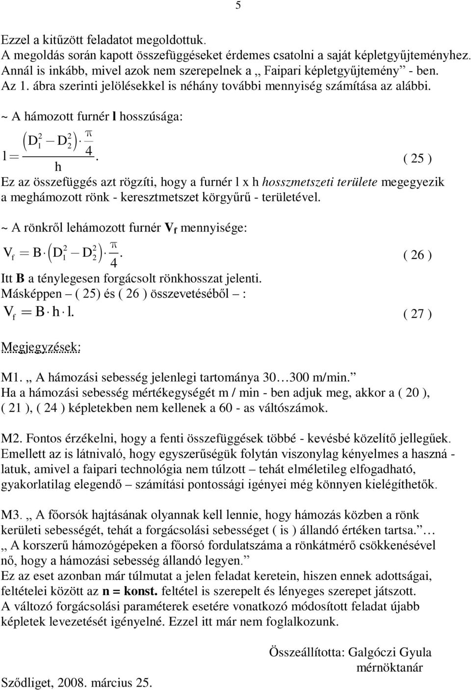 ( 25 ) h Ez az összfüggés azt rögzíti, hogy a furér l x h hosszmtszti trült mggyzik a mghámozott rök - krsztmtszt körgyűrű - trültévl. ~ A rökről lhámozott furér V f myiség: 2 2 Vf BD1 D 2.