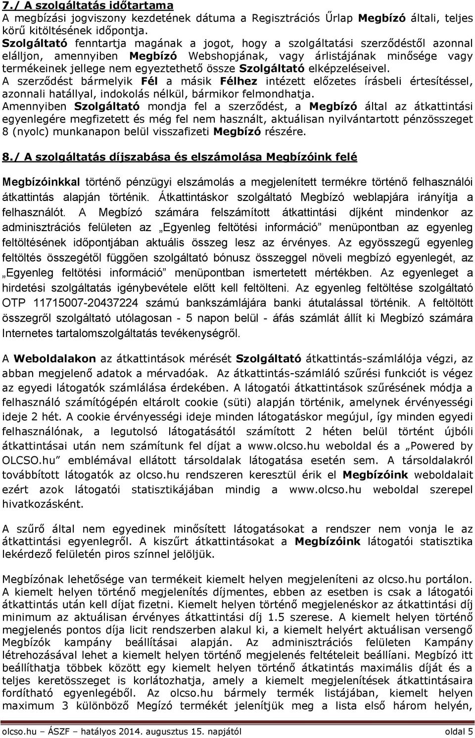 Szolgáltató elképzeléseivel. A szerződést bármelyik Fél a másik Félhez intézett előzetes írásbeli értesítéssel, azonnali hatállyal, indokolás nélkül, bármikor felmondhatja.