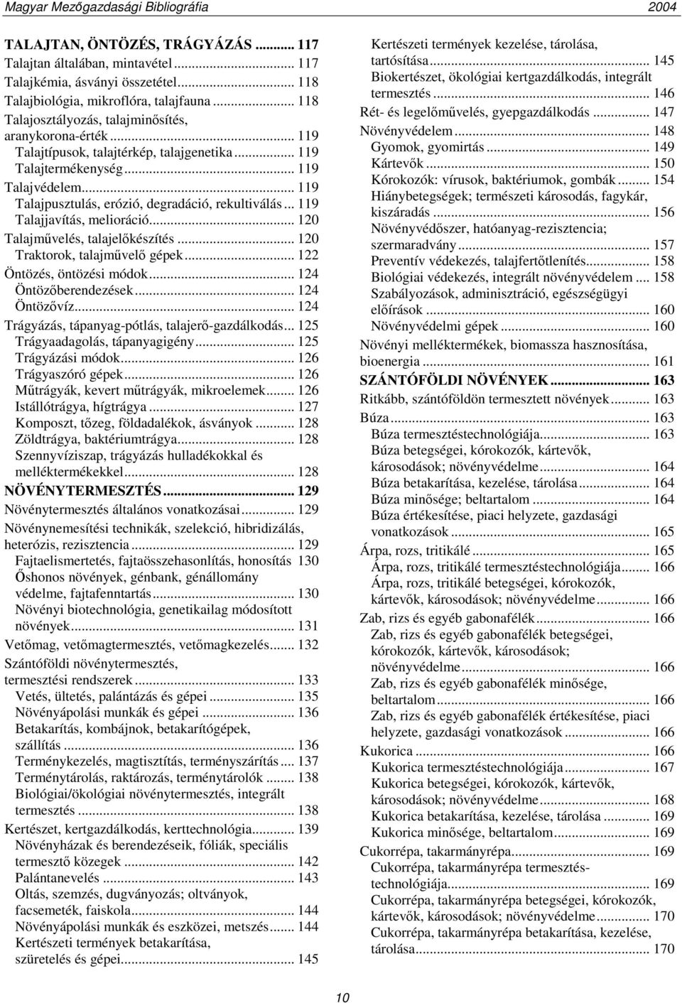 .. 119 Talajpusztulás, erózió, degradáció, rekultiválás... 119 Talajjavítás, melioráció... 120 Talajművelés, talajelőkészítés... 120 Traktorok, talajművelő gépek... 122 Öntözés, öntözési módok.