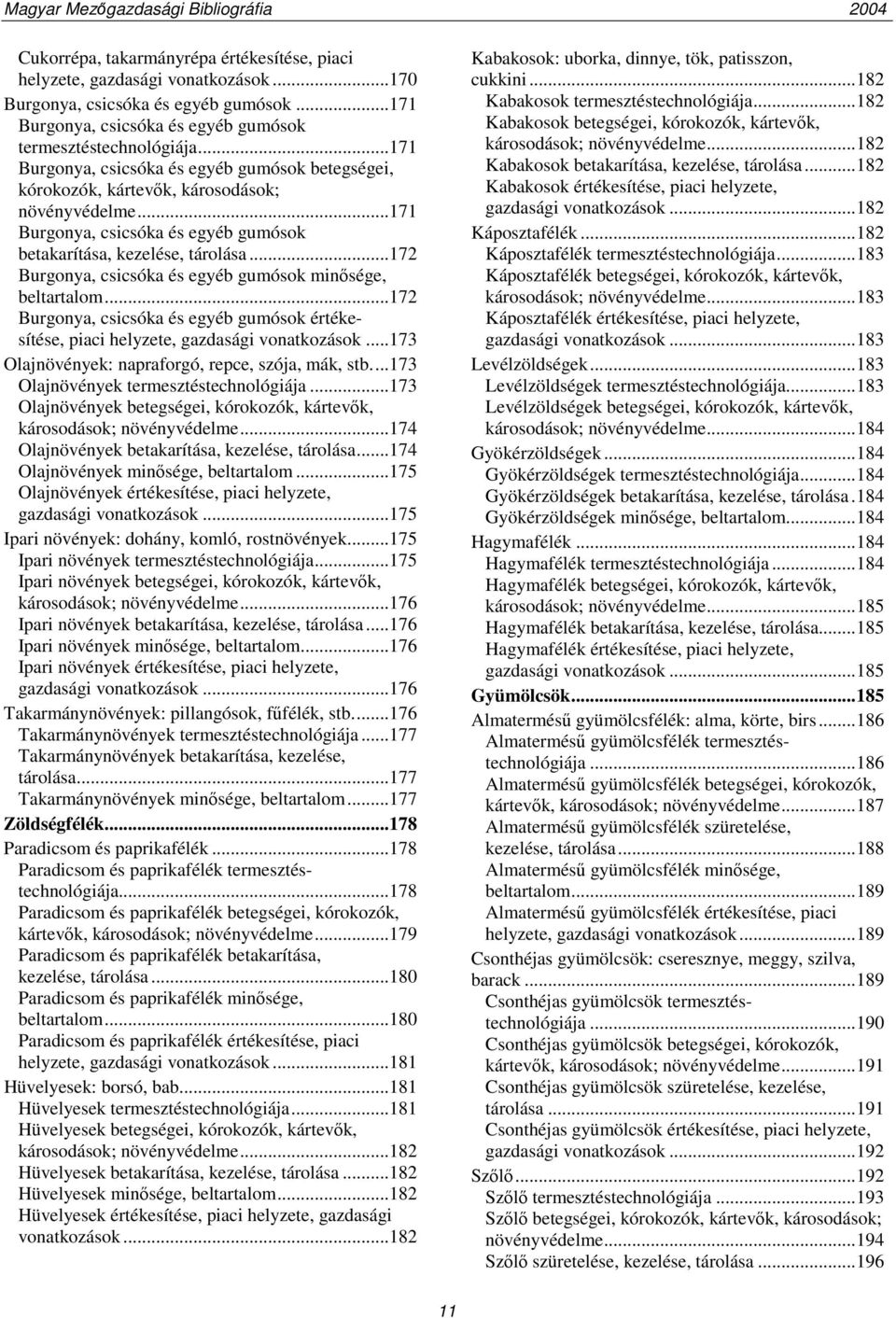 ..172 Burgonya, csicsóka és egyéb gumósok minősége, beltartalom...172 Burgonya, csicsóka és egyéb gumósok értékesítése, piaci helyzete, gazdasági vonatkozások.