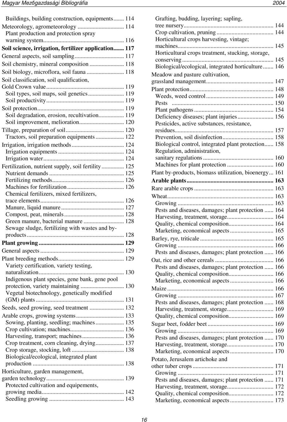 .. 119 Soil types, soil maps, soil genetics... 119 Soil productivity... 119 Soil protection... 119 Soil degradation, erosion, recultivation... 119 Soil improvement, melioration.