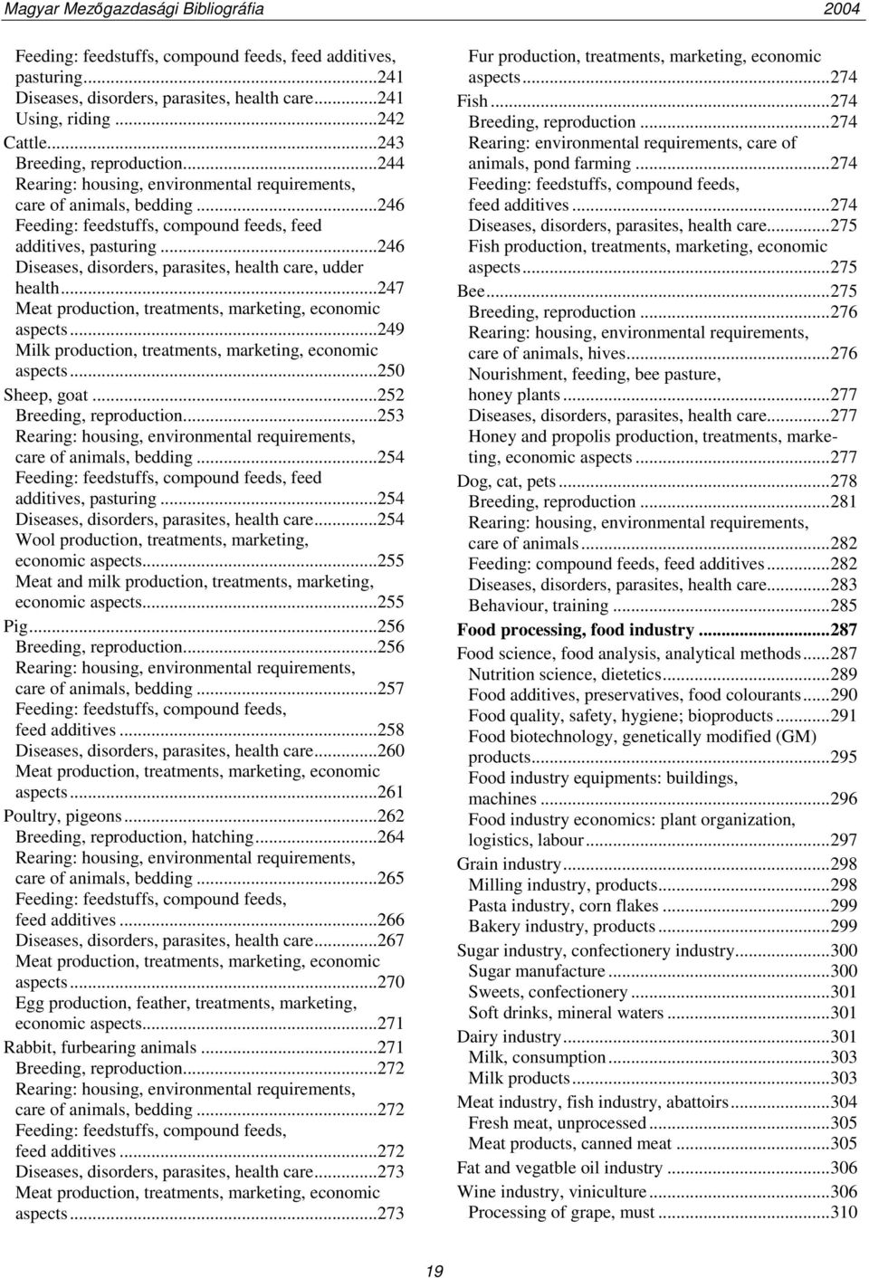 ..246 Diseases, disorders, parasites, health care, udder health...247 Meat production, treatments, marketing, economic aspects...249 Milk production, treatments, marketing, economic aspects.