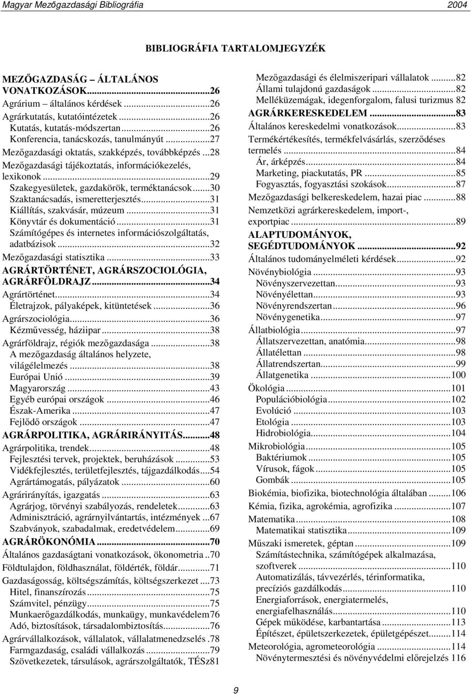 ..29 Szakegyesületek, gazdakörök, terméktanácsok...30 Szaktanácsadás, ismeretterjesztés...31 Kiállítás, szakvásár, múzeum...31 Könyvtár és dokumentáció.