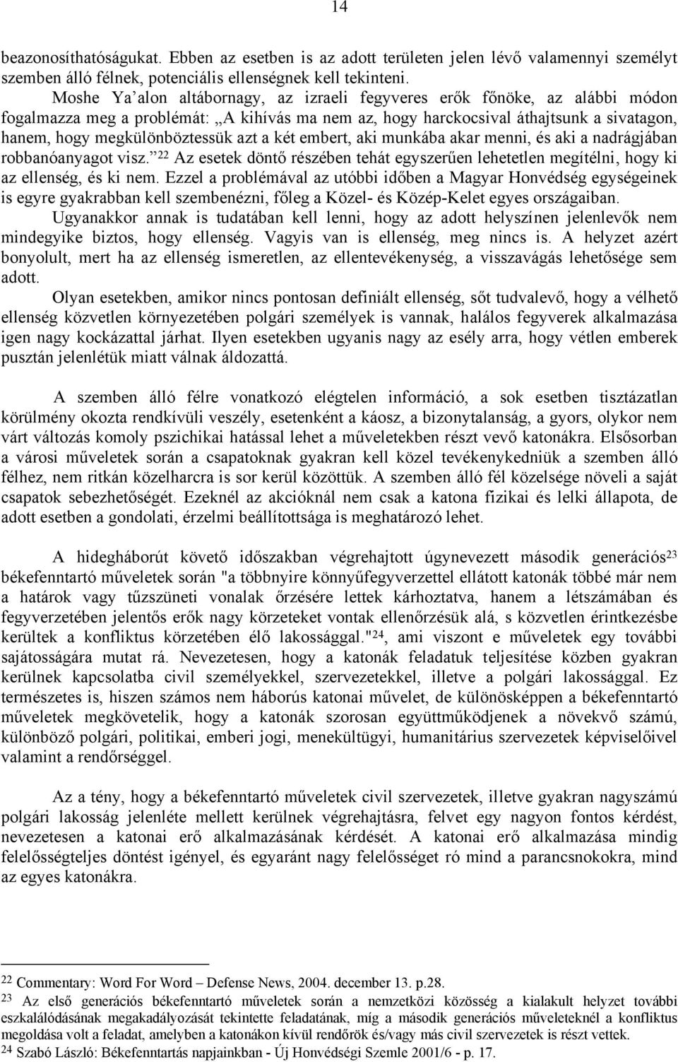 azt a két embert, aki munkába akar menni, és aki a nadrágjában robbanóanyagot visz. 22 Az esetek döntő részében tehát egyszerűen lehetetlen megítélni, hogy ki az ellenség, és ki nem.