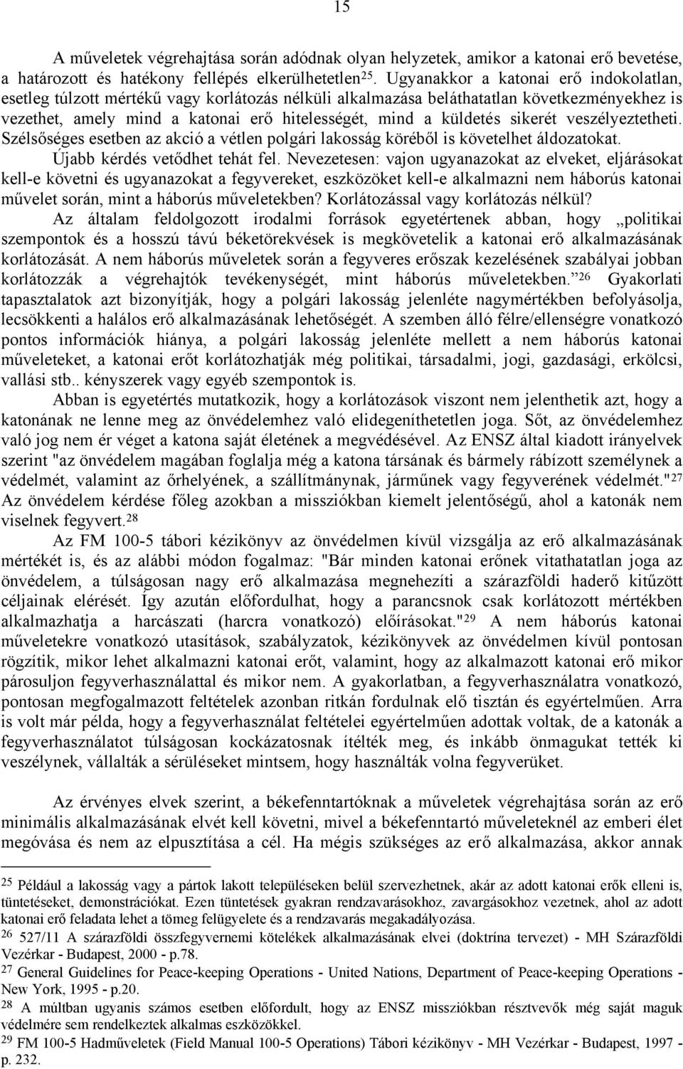 sikerét veszélyeztetheti. Szélsőséges esetben az akció a vétlen polgári lakosság köréből is követelhet áldozatokat. Újabb kérdés vetődhet tehát fel.