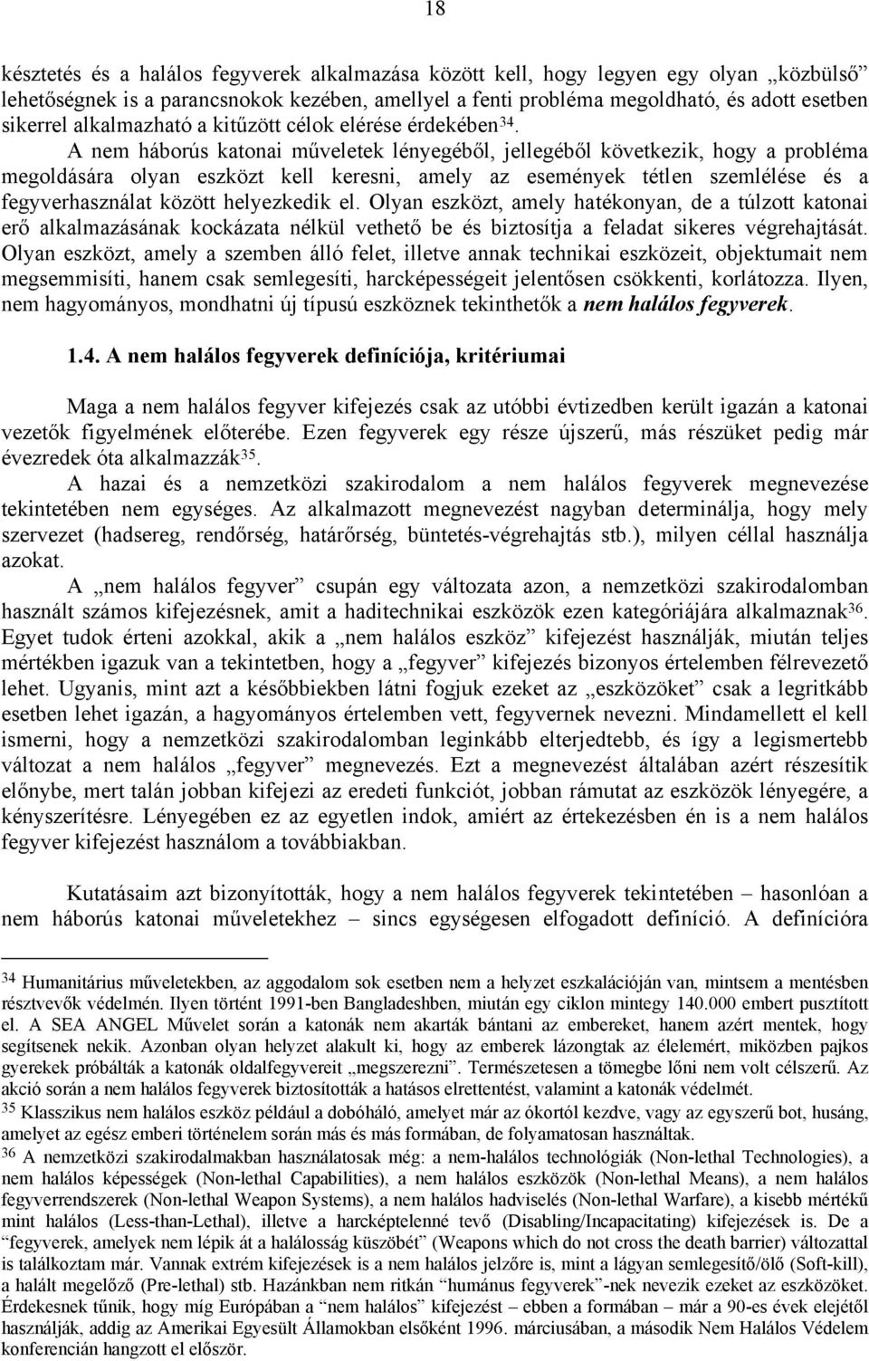 A nem háborús katonai műveletek lényegéből, jellegéből következik, hogy a probléma megoldására olyan eszközt kell keresni, amely az események tétlen szemlélése és a fegyverhasználat között