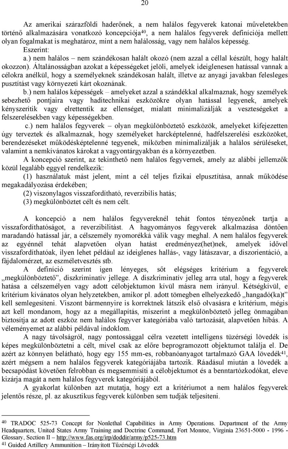 Általánosságban azokat a képességeket jelöli, amelyek ideiglenesen hatással vannak a célokra anélkül, hogy a személyeknek szándékosan halált, illetve az anyagi javakban felesleges pusztítást vagy