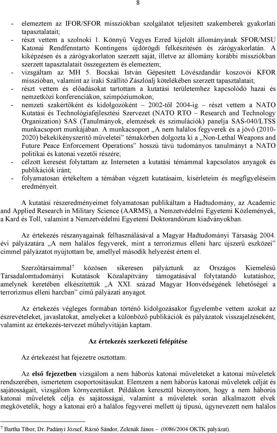 A kiképzésen és a zárógyakorlaton szerzett saját, illetve az állomány korábbi missziókban szerzett tapasztalatait összegeztem és elemeztem; - vizsgáltam az MH 5.