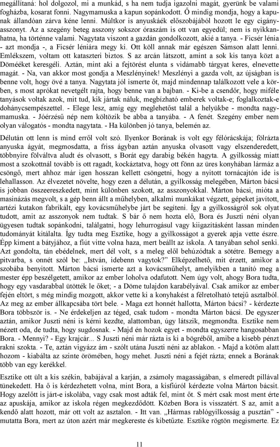 Az a szegény beteg asszony sokszor óraszám is ott van egyedül; nem is nyikkanhatna, ha történne valami. Nagytata viszont a gazdán gondolkozott, akié a tanya.