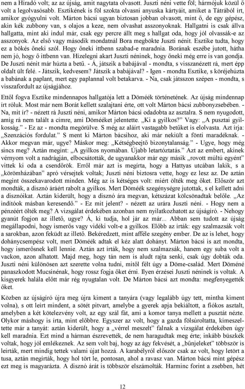 Márton bácsi ugyan biztosan jobban olvasott, mint ő, de egy gépész, akin kék zubbony van, s olajos a keze, nem olvashat asszonyoknak.