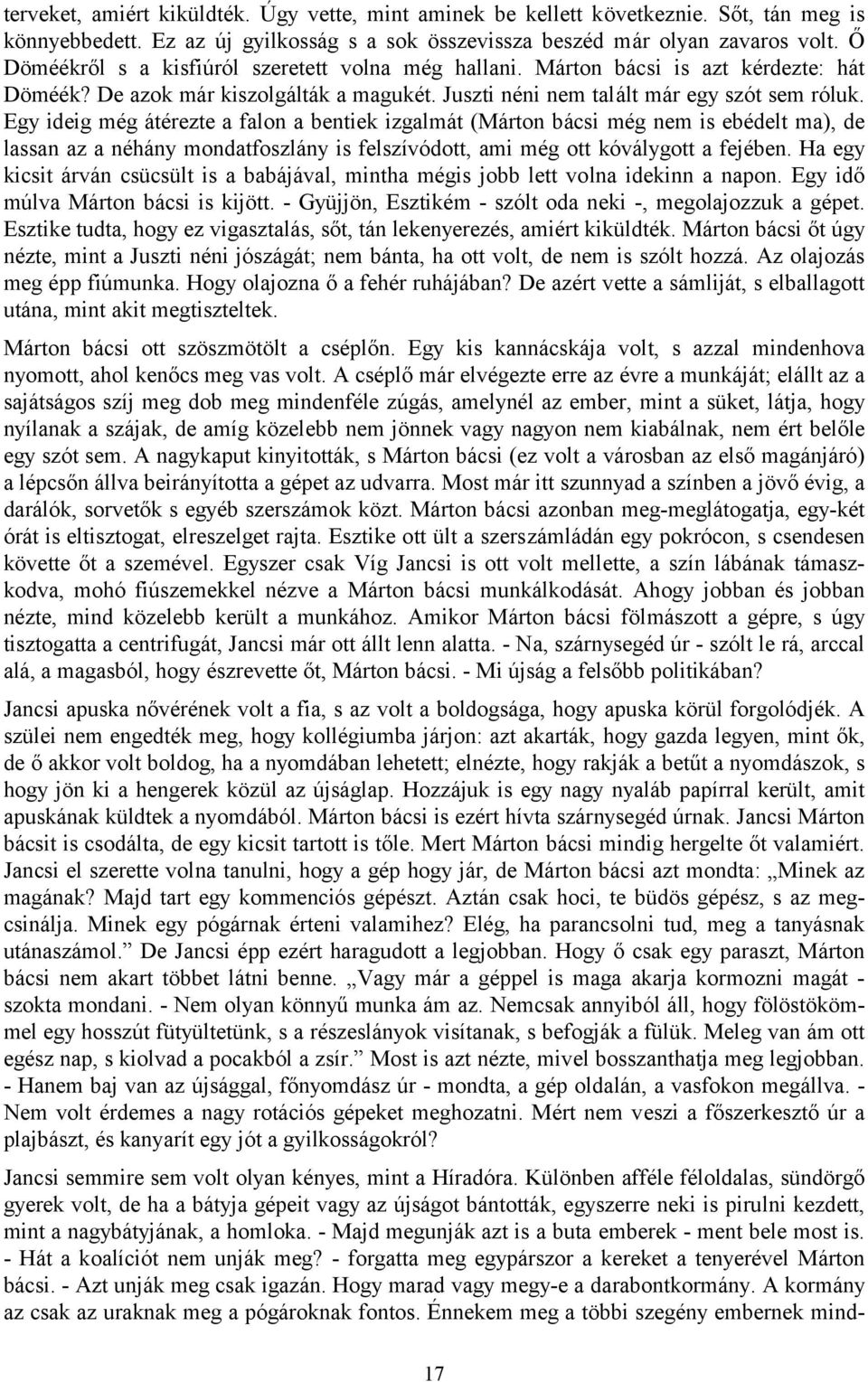 Egy ideig még átérezte a falon a bentiek izgalmát (Márton bácsi még nem is ebédelt ma), de lassan az a néhány mondatfoszlány is felszívódott, ami még ott kóválygott a fejében.