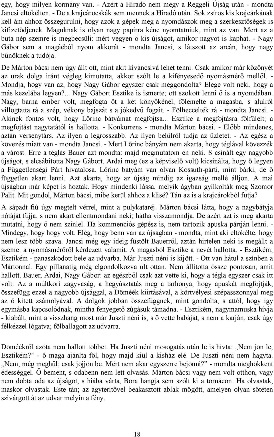 Mert az a buta nép szemre is megbecsüli: mért vegyen ő kis újságot, amikor nagyot is kaphat. - Nagy Gábor sem a magáéból nyom akkorát - mondta Jancsi, s látszott az arcán, hogy nagy bűnöknek a tudója.