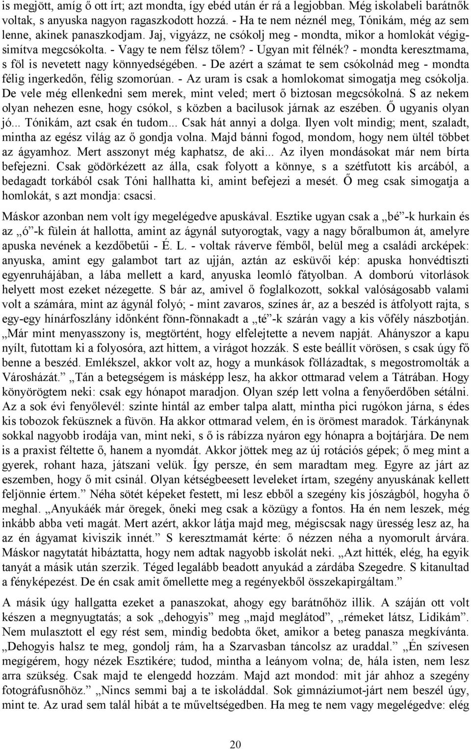 - mondta keresztmama, s föl is nevetett nagy könnyedségében. - De azért a számat te sem csókolnád meg - mondta félig ingerkedőn, félig szomorúan. - Az uram is csak a homlokomat simogatja meg csókolja.