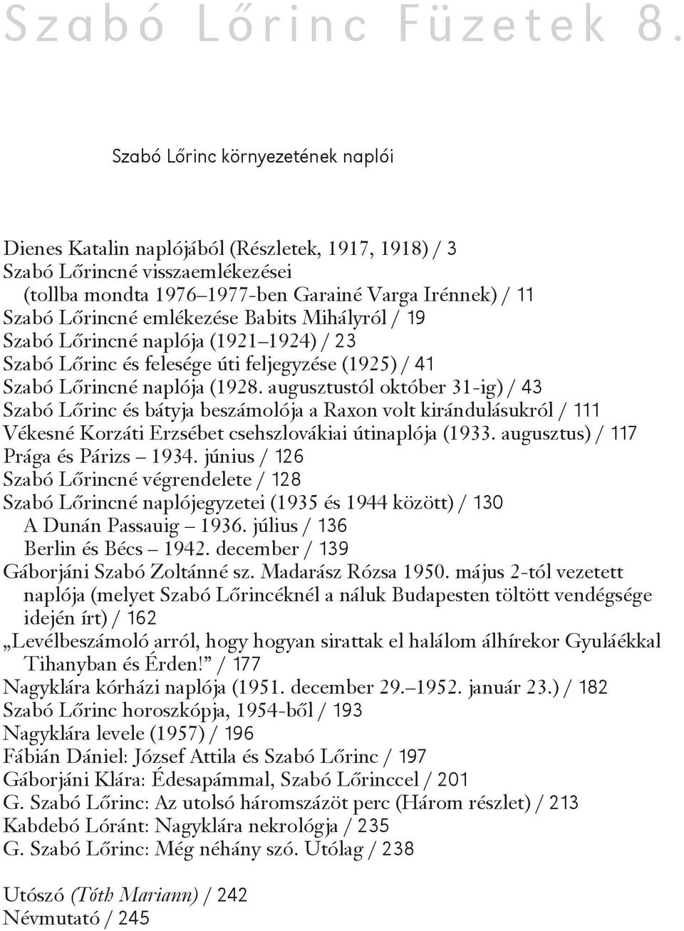 emlékezése Babits Mihályról / 19 Szabó Lőrincné naplója (1921 1924) / 23 Szabó Lőrinc és felesége úti feljegyzése (1925) / 41 Szabó Lőrincné naplója (1928.