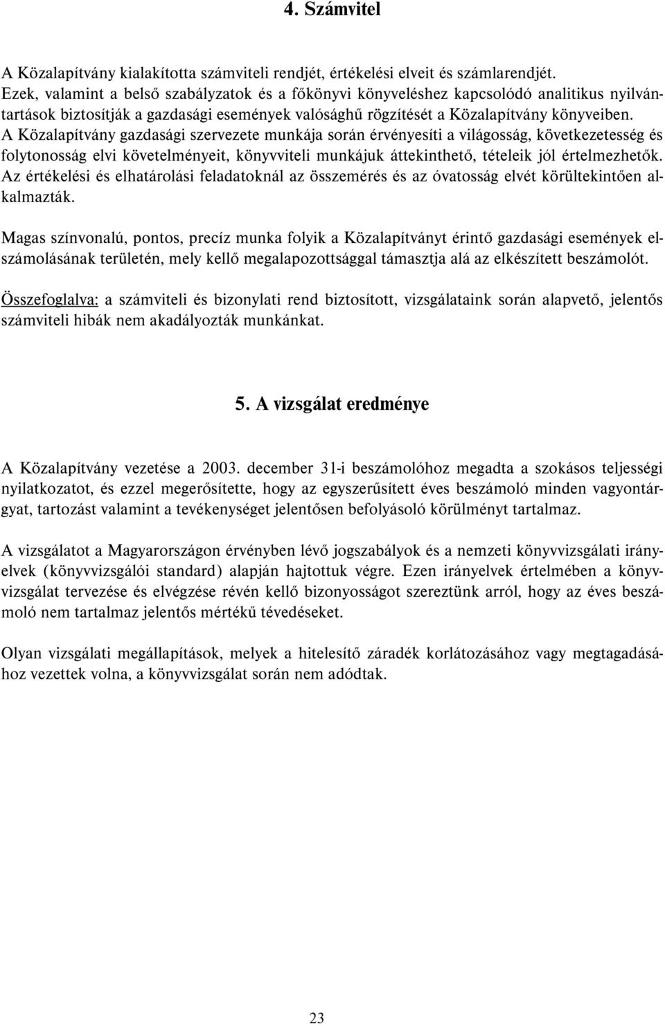 A Közalapítvány gazdasági szervezete munkája során érvényesíti a világosság, következetesség és folytonosság elvi követelményeit, könyvviteli munkájuk áttekinthető, tételeik jól értelmezhetők.