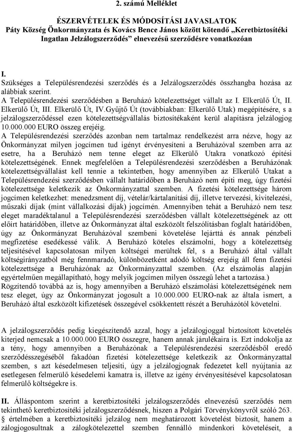 Elkerül Út, III. Elkerül Út, IV.Gy'jt Út (továbbiakban: Elkerül Utak) megépítésére, s a jelzálogszerzdéssel ezen kötelezettségvállalás biztosítékaként kerül alapításra jelzálogjog 10.000.