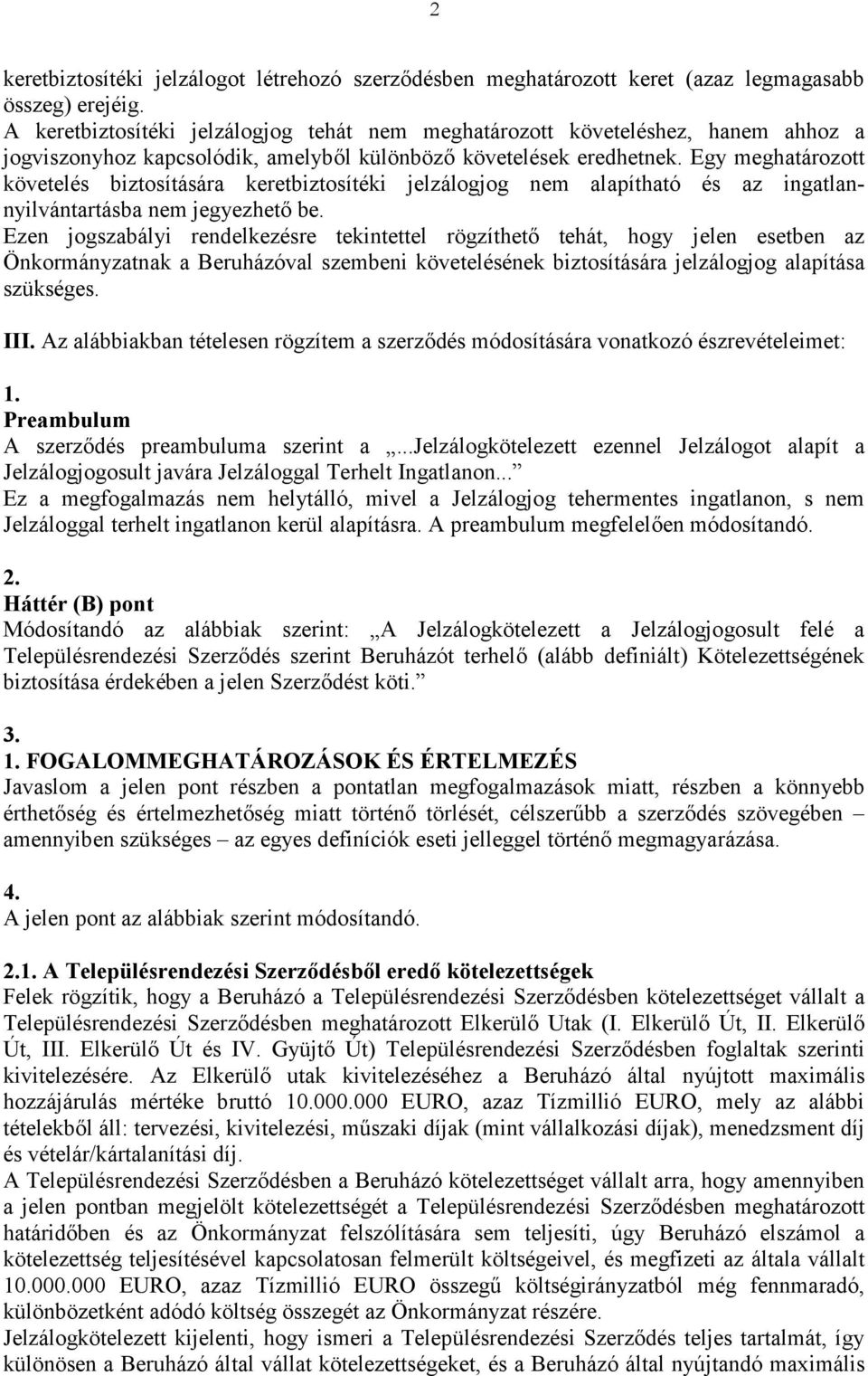 Egy meghatározott követelés biztosítására keretbiztosítéki jelzálogjog nem alapítható és az ingatlannyilvántartásba nem jegyezhet be.