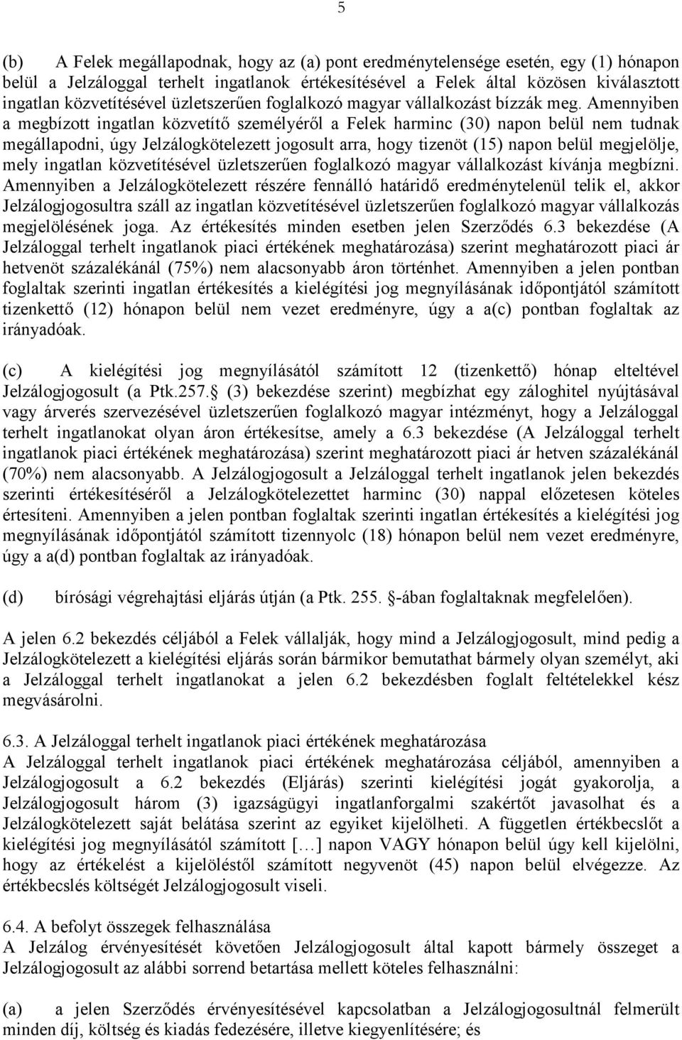 Amennyiben a megbízott ingatlan közvetít személyérl a Felek harminc (30) napon belül nem tudnak megállapodni, úgy Jelzálogkötelezett jogosult arra, hogy tizenöt (15) napon belül megjelölje, mely