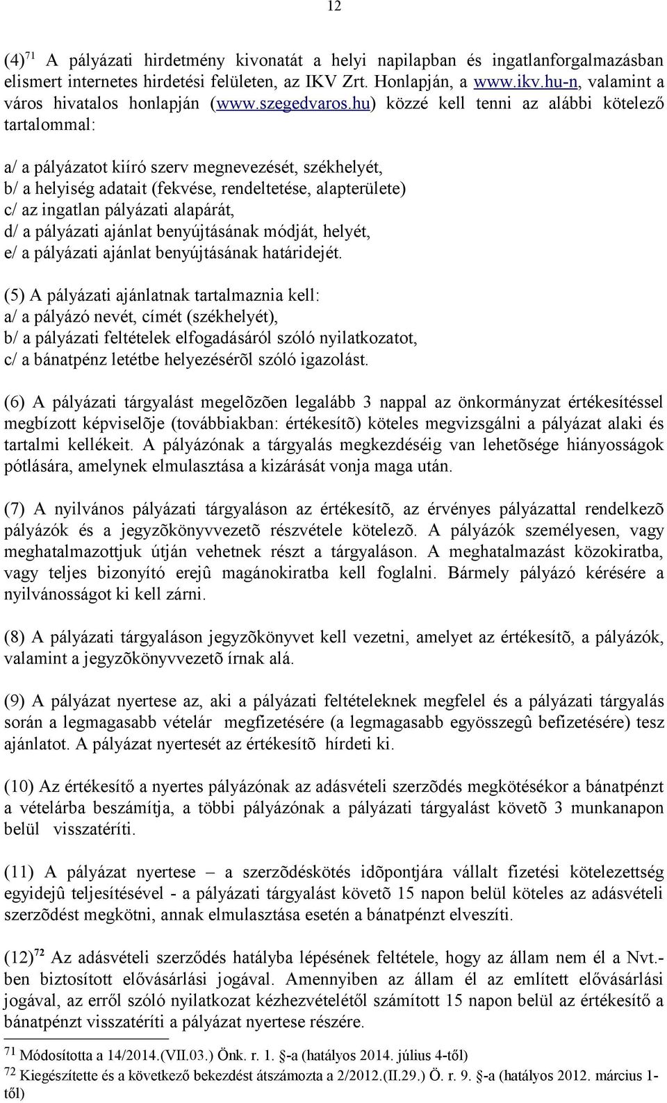 hu) közzé kell tenni az alábbi kötelező tartalommal: a/ a pályázatot kiíró szerv megnevezését, székhelyét, b/ a helyiség adatait (fekvése, rendeltetése, alapterülete) c/ az ingatlan pályázati