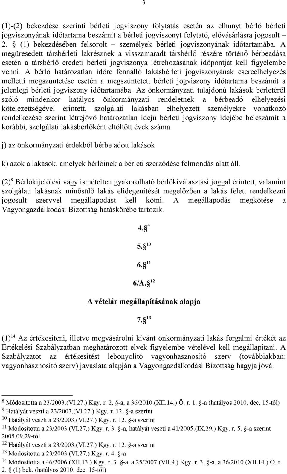 A megüresedett társbérleti lakrésznek a visszamaradt társbérlő részére történő bérbeadása esetén a társbérlő eredeti bérleti jogviszonya létrehozásának időpontját kell figyelembe venni.