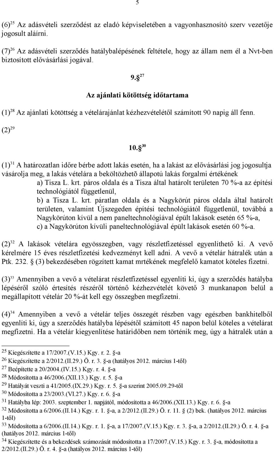 27 Az ajánlati kötöttség időtartama (1) 28 Az ajánlati kötöttség a vételárajánlat kézhezvételétől számított 90 napig áll fenn. (2) 29 10.