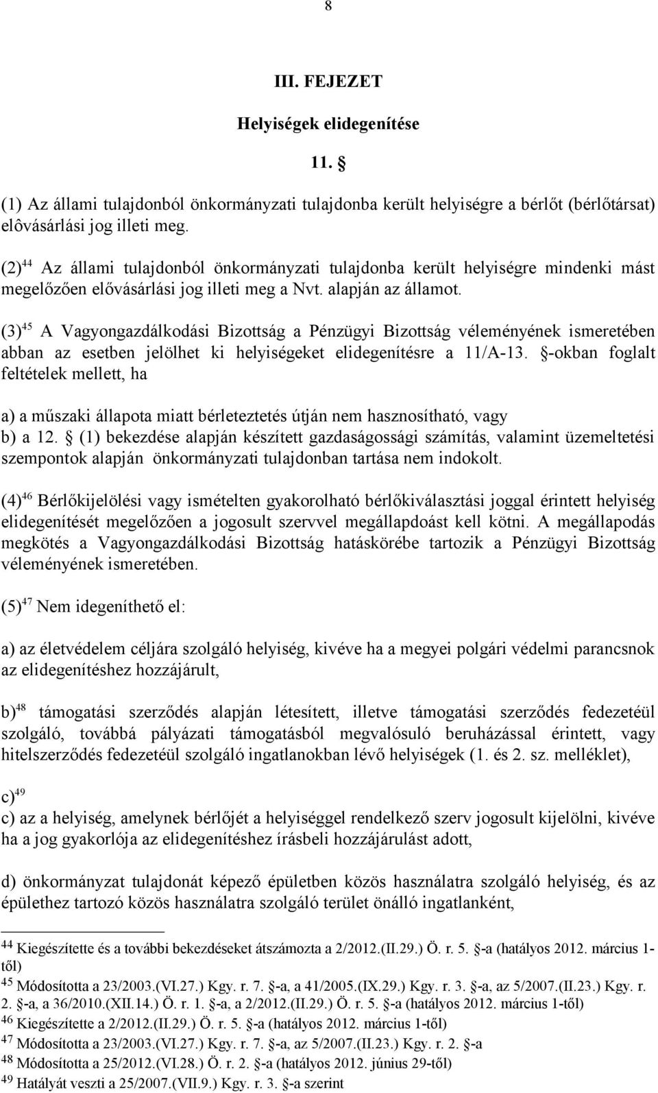 (3) 45 A Vagyongazdálkodási Bizottság a Pénzügyi Bizottság véleményének ismeretében abban az esetben jelölhet ki helyiségeket elidegenítésre a 11/A-13.