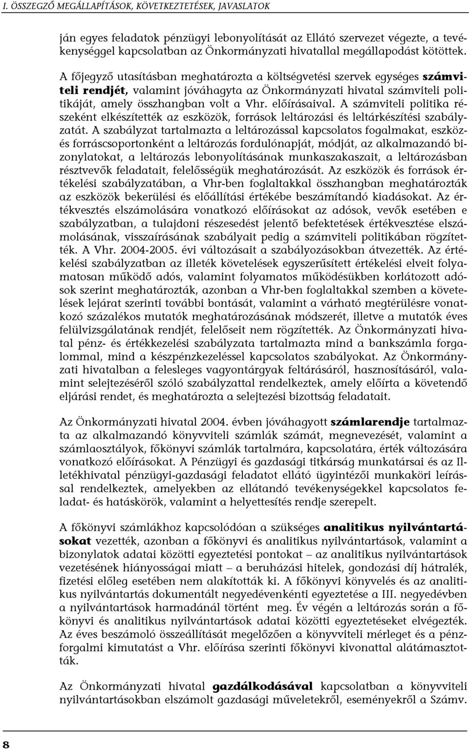 A főjegyző utasításban meghatározta a költségvetési szervek egységes számviteli rendjét, valamint jóváhagyta az Önkormányzati hivatal számviteli politikáját, amely összhangban volt a Vhr.