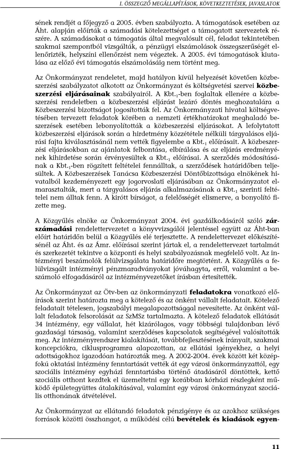 A számadásokat a támogatás által megvalósult cél, feladat tekintetében szakmai szempontból vizsgálták, a pénzügyi elszámolások összegszerűségét ellenőrizték, helyszíni ellenőrzést nem végeztek.