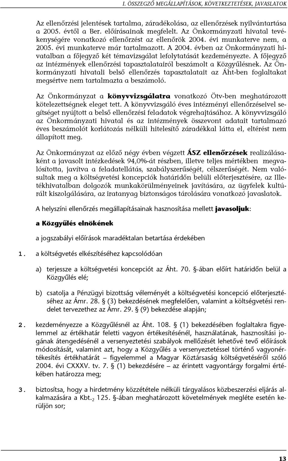 évben az Önkormányzati hivatalban a főjegyző két témavizsgálat lefolytatását kezdeményezte. A főjegyző az intézmények ellenőrzési tapasztalatairól beszámolt a Közgyűlésnek.