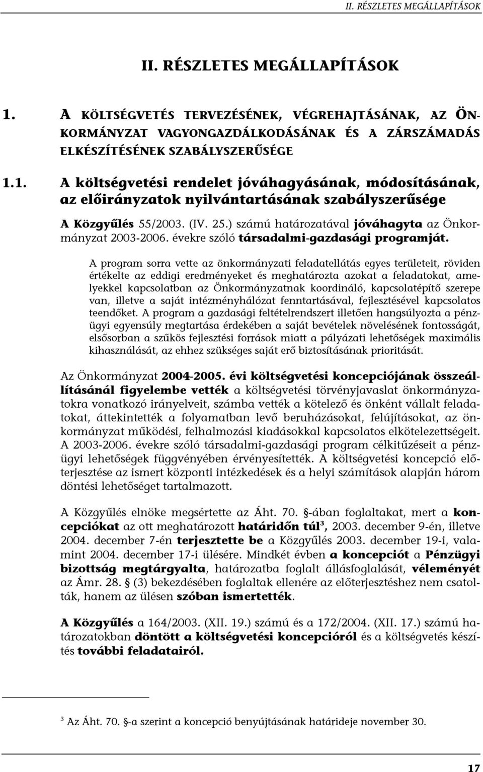 A program sorra vette az önkormányzati feladatellátás egyes területeit, röviden értékelte az eddigi eredményeket és meghatározta azokat a feladatokat, amelyekkel kapcsolatban az Önkormányzatnak