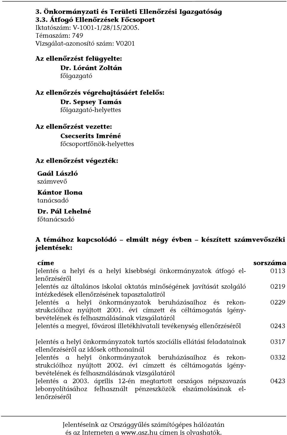 Sepsey Tamás főigazgató-helyettes Az ellenőrzést vezette: Csecserits Imréné főcsoportfőnök-helyettes Az ellenőrzést végezték: Gaál László számvevő Kántor Ilona tanácsadó Dr.