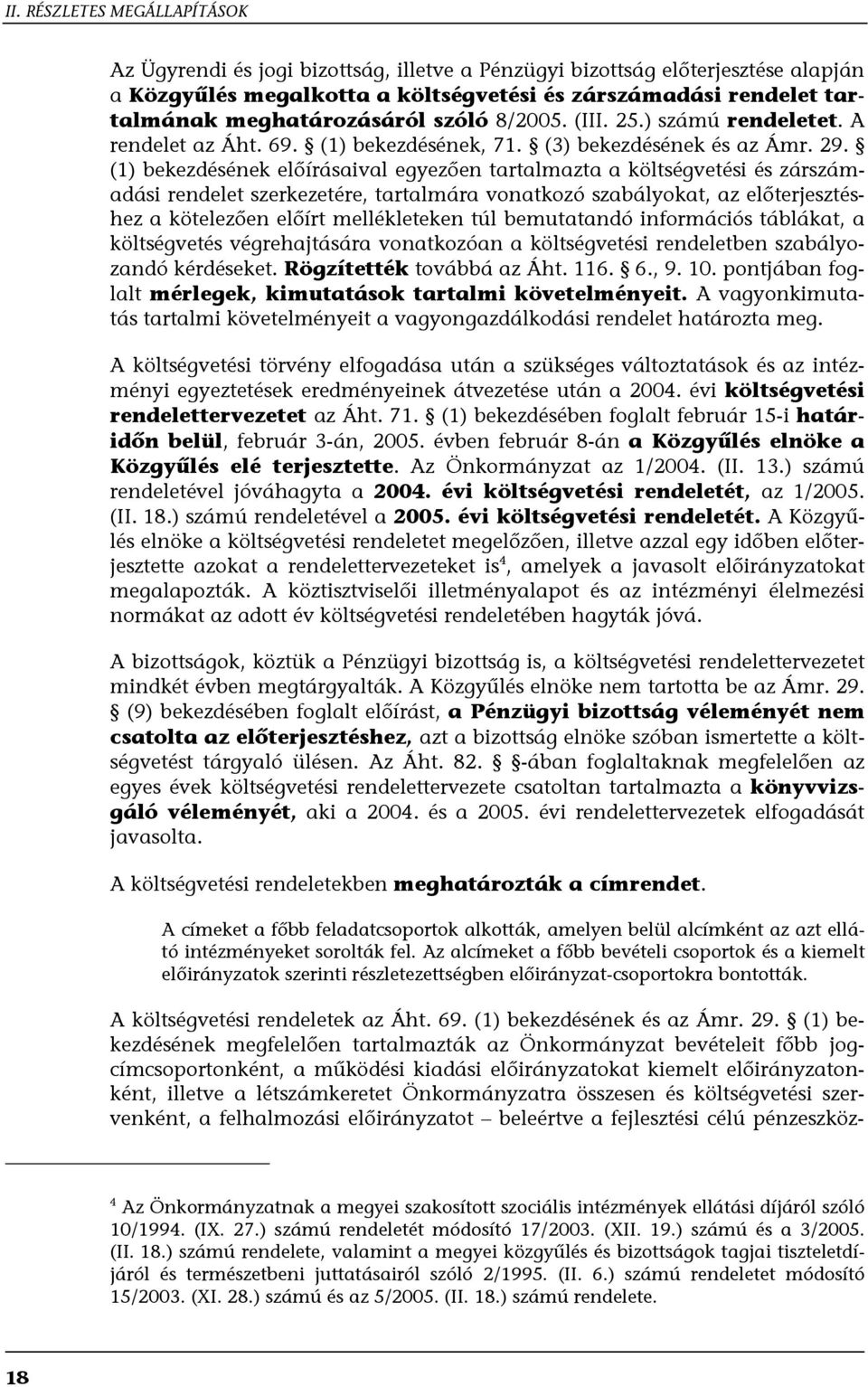 (1) bekezdésének előírásaival egyezően tartalmazta a költségvetési és zárszámadási rendelet szerkezetére, tartalmára vonatkozó szabályokat, az előterjesztéshez a kötelezően előírt mellékleteken túl