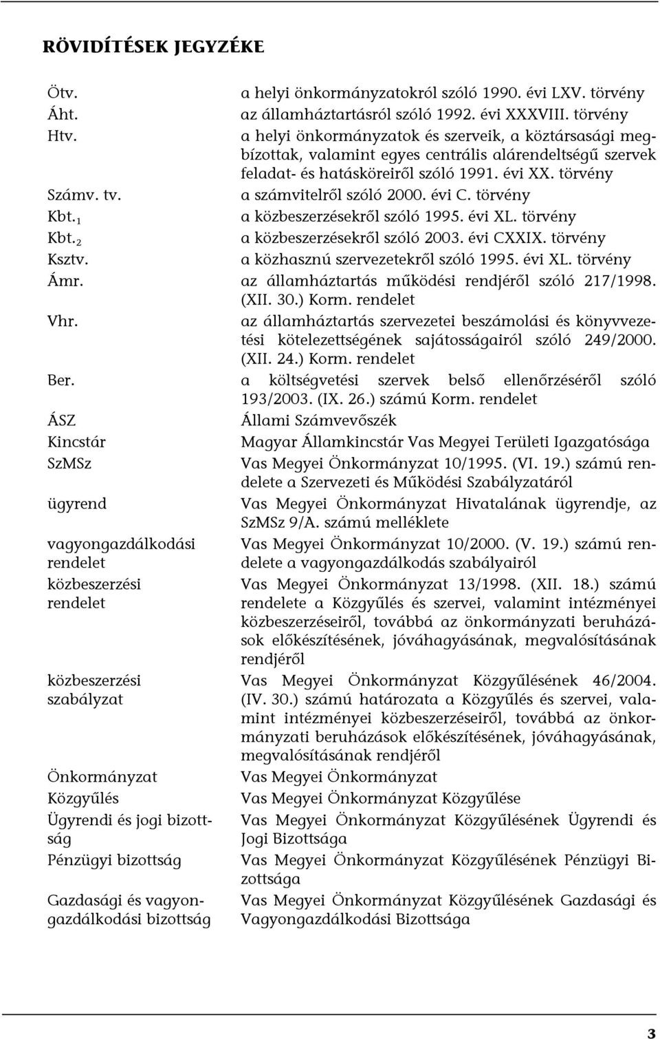 a számvitelről szóló 2000. évi C. törvény Kbt. 1 a közbeszerzésekről szóló 1995. évi XL. törvény Kbt. 2 a közbeszerzésekről szóló 2003. évi CXXIX. törvény Ksztv. a közhasznú szervezetekről szóló 1995.