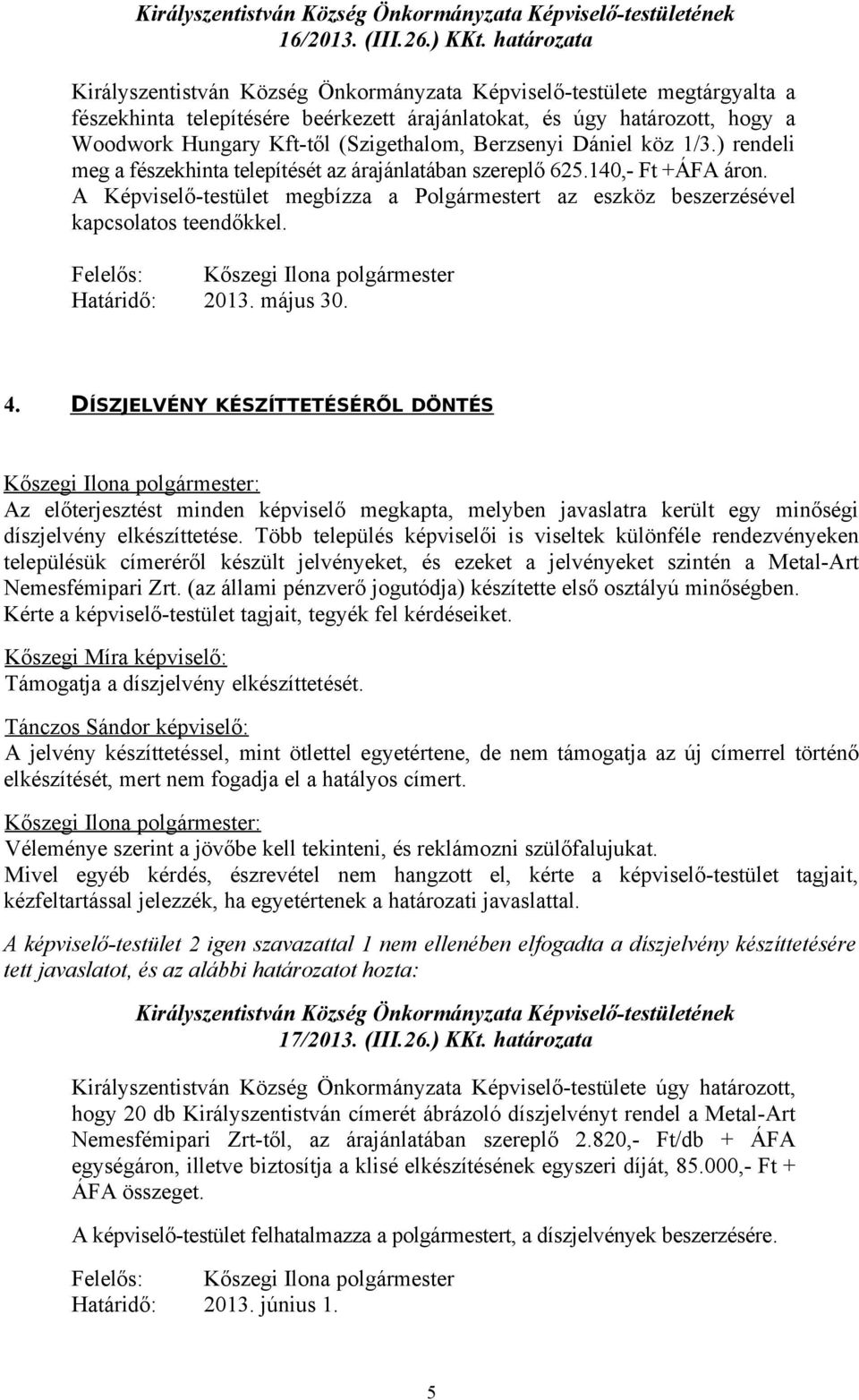 (Szigethalom, Berzsenyi Dániel köz 1/3.) rendeli meg a fészekhinta telepítését az árajánlatában szereplő 625.140,- Ft +ÁFA áron.