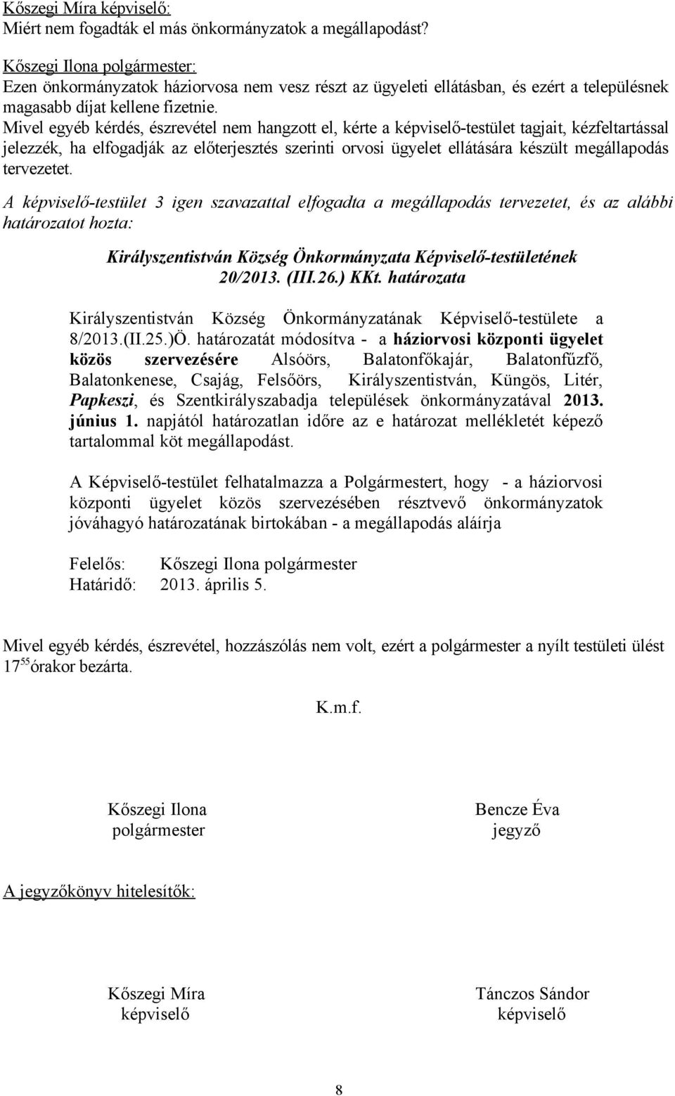 Mivel egyéb kérdés, észrevétel nem hangzott el, kérte a képviselő-testület tagjait, kézfeltartással jelezzék, ha elfogadják az előterjesztés szerinti orvosi ügyelet ellátására készült megállapodás