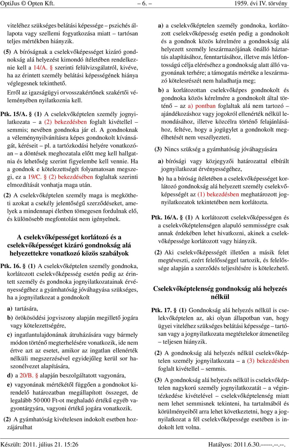 szerinti felülvizsgálatról, kivéve, ha az érintett személy belátási képességének hiánya véglegesnek tekinthető. Erről az igazságügyi orvosszakértőnek szakértői véleményében nyilatkoznia kell. Ptk.