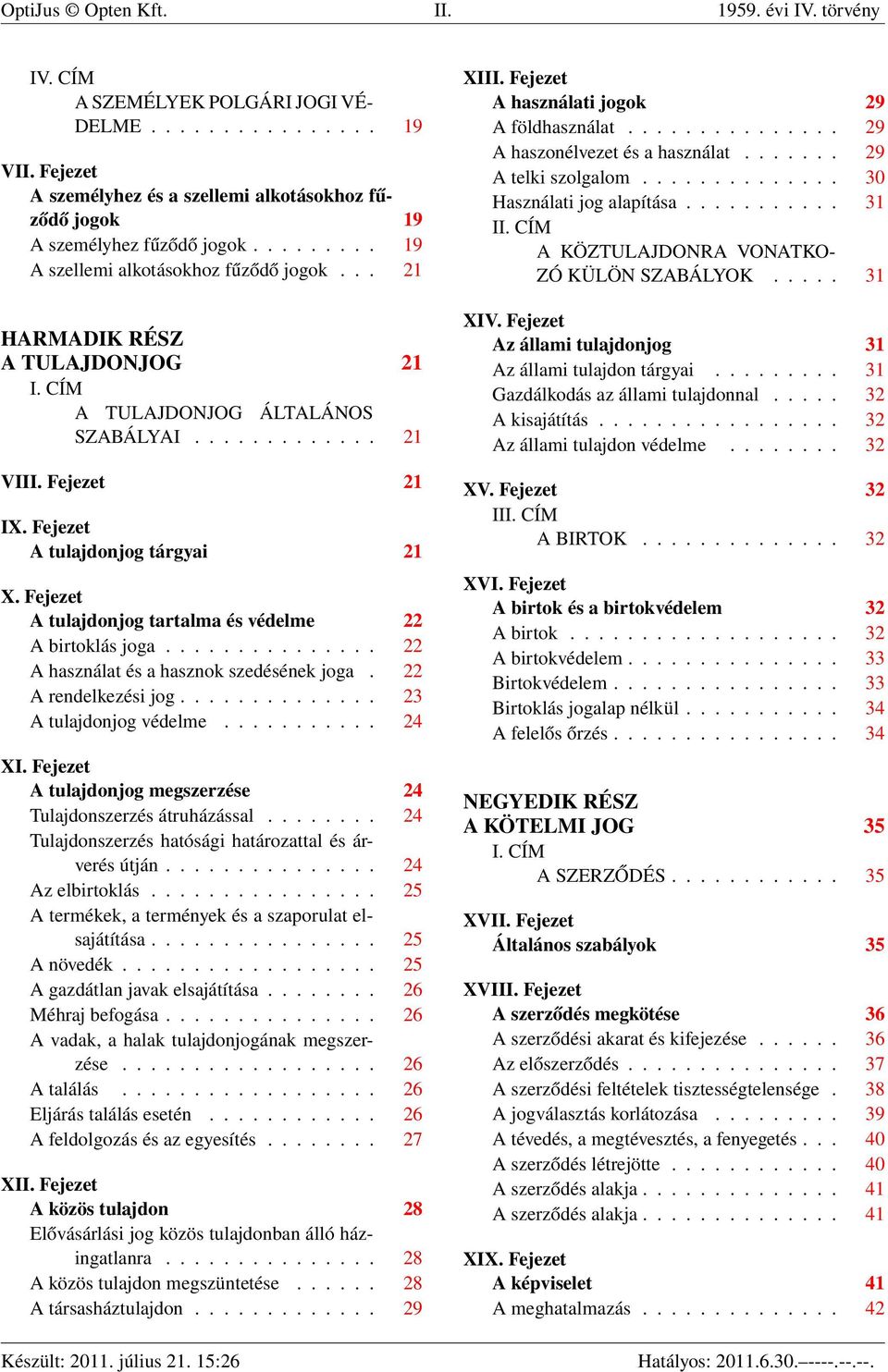 CÍM A TULAJDONJOG ÁLTALÁNOS SZABÁLYAI............. 21 VIII. Fejezet 21 IX. Fejezet A tulajdonjog tárgyai 21 X. Fejezet A tulajdonjog tartalma és védelme 22 A birtoklás joga.