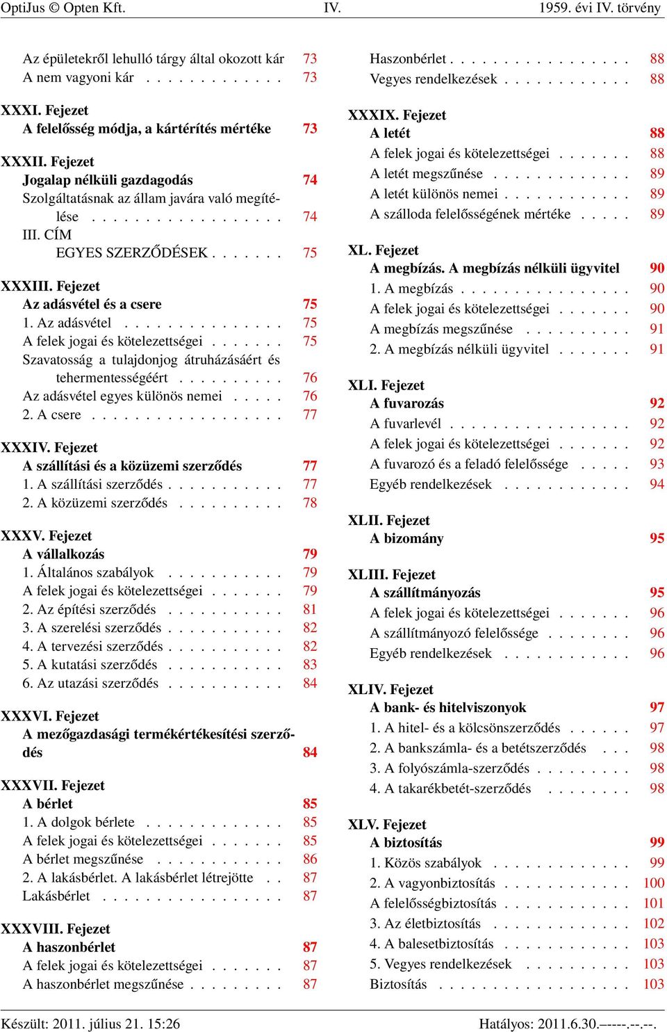 Az adásvétel............... 75 A felek jogai és kötelezettségei....... 75 Szavatosság a tulajdonjog átruházásáért és tehermentességéért.......... 76 Az adásvétel egyes különös nemei..... 76 2.