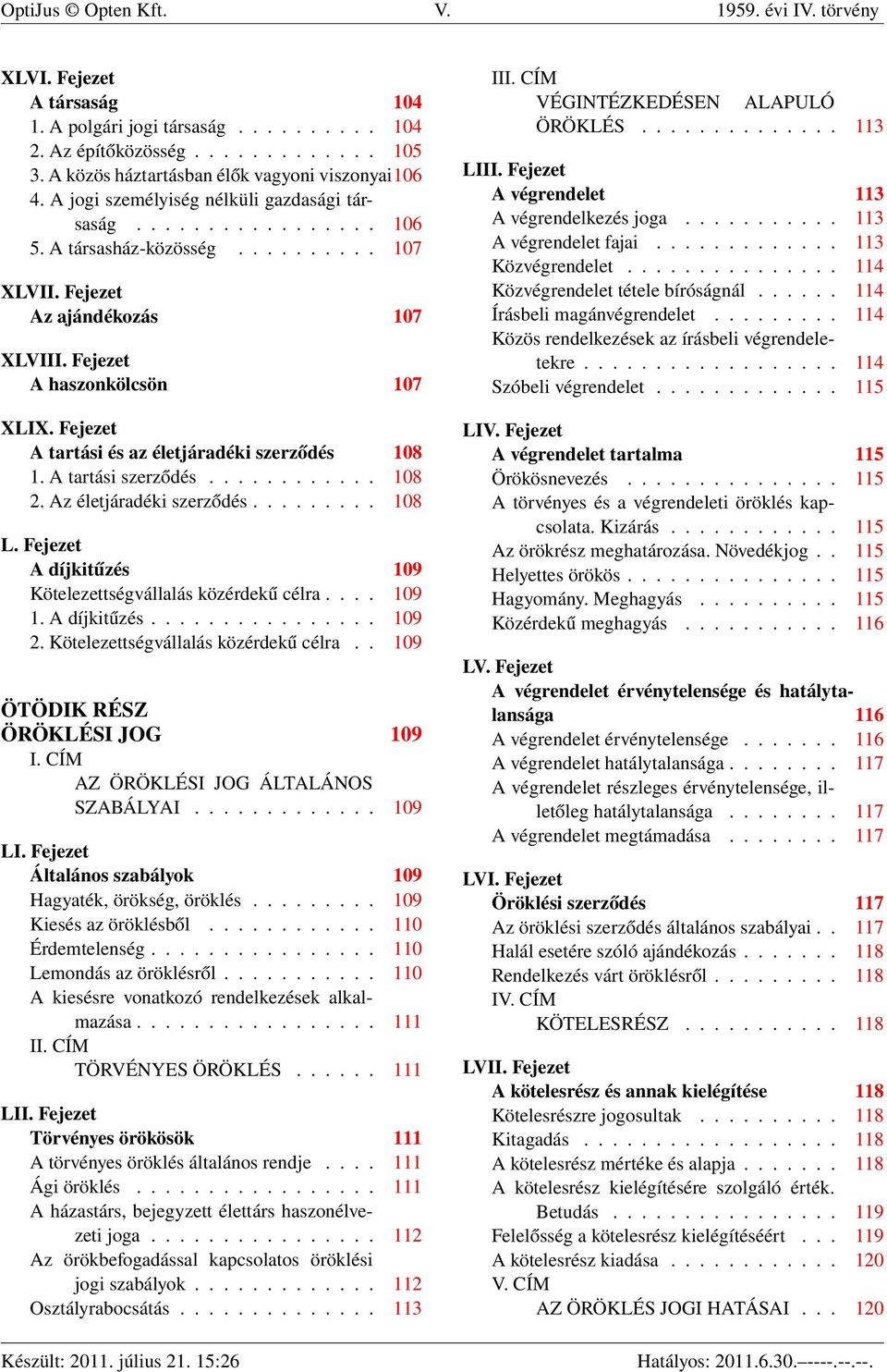 Fejezet A haszonkölcsön 107 XLIX. Fejezet A tartási és az életjáradéki szerződés 108 1. A tartási szerződés............ 108 2. Az életjáradéki szerződés......... 108 L.