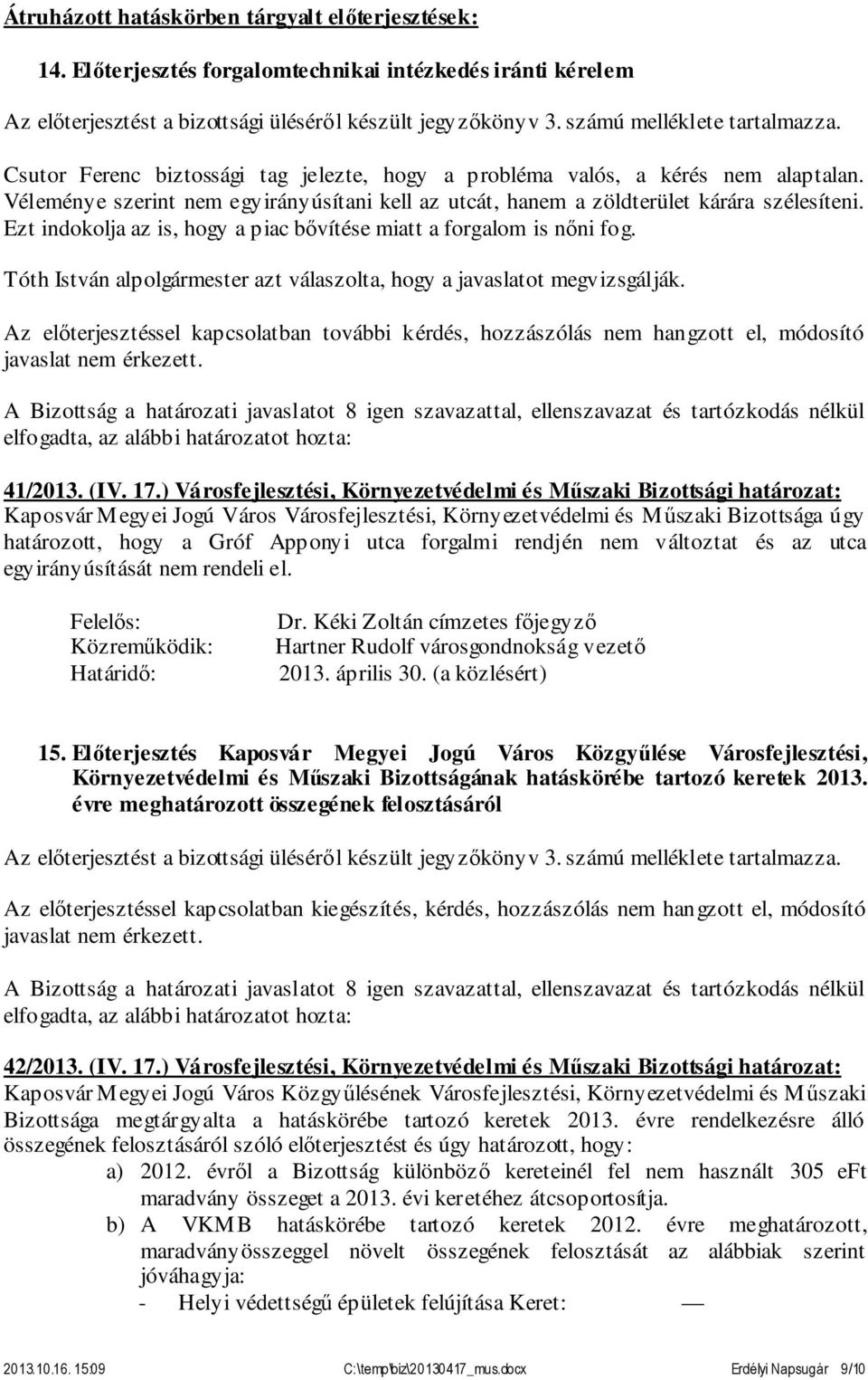 Véleménye szerint nem egyirányúsítani kell az utcát, hanem a zöldterület kárára szélesíteni. Ezt indokolja az is, hogy a piac bővítése miatt a forgalom is nőni fog.