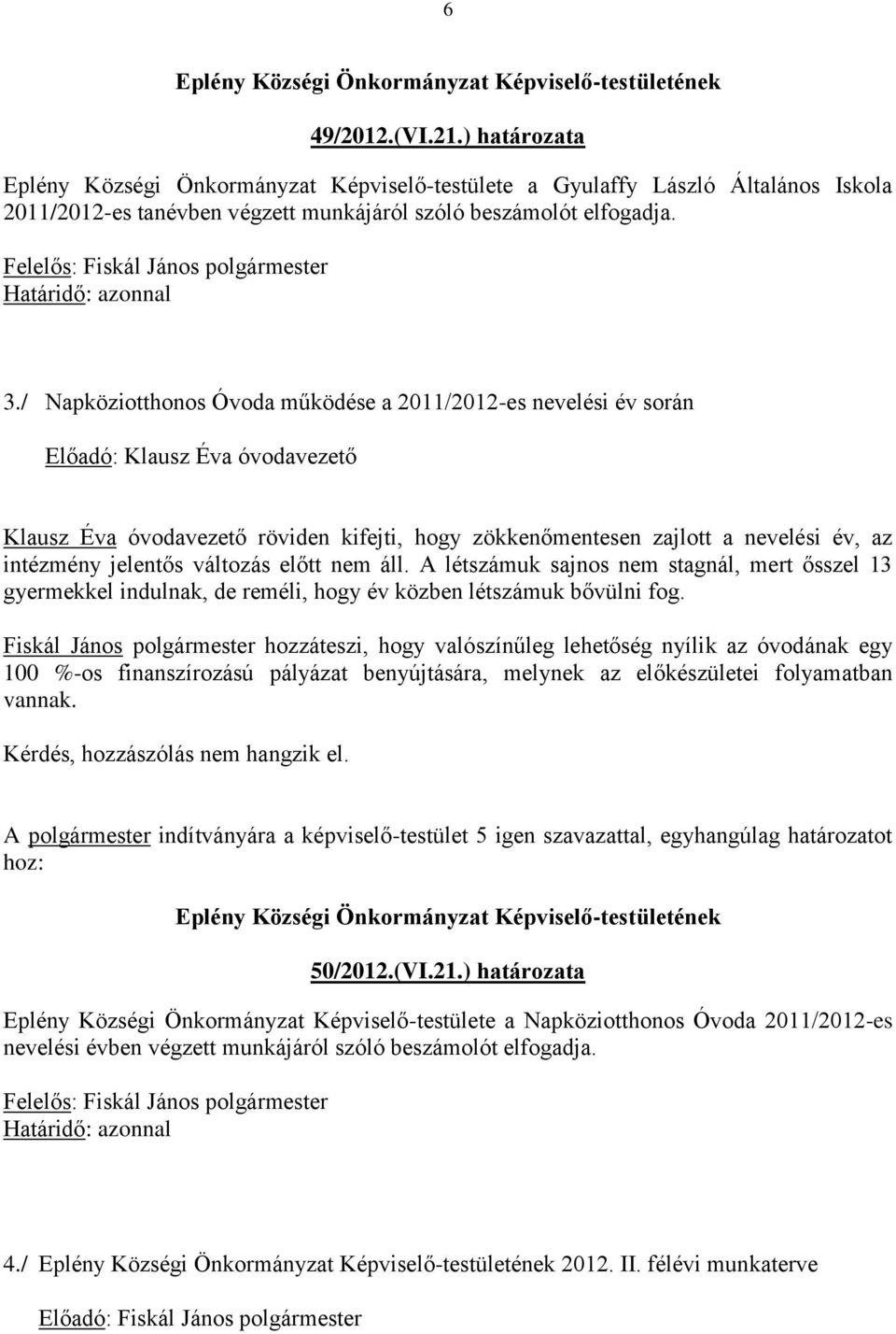 / Napköziotthonos Óvoda működése a 2011/2012-es nevelési év során Előadó: Klausz Éva óvodavezető Klausz Éva óvodavezető röviden kifejti, hogy zökkenőmentesen zajlott a nevelési év, az intézmény