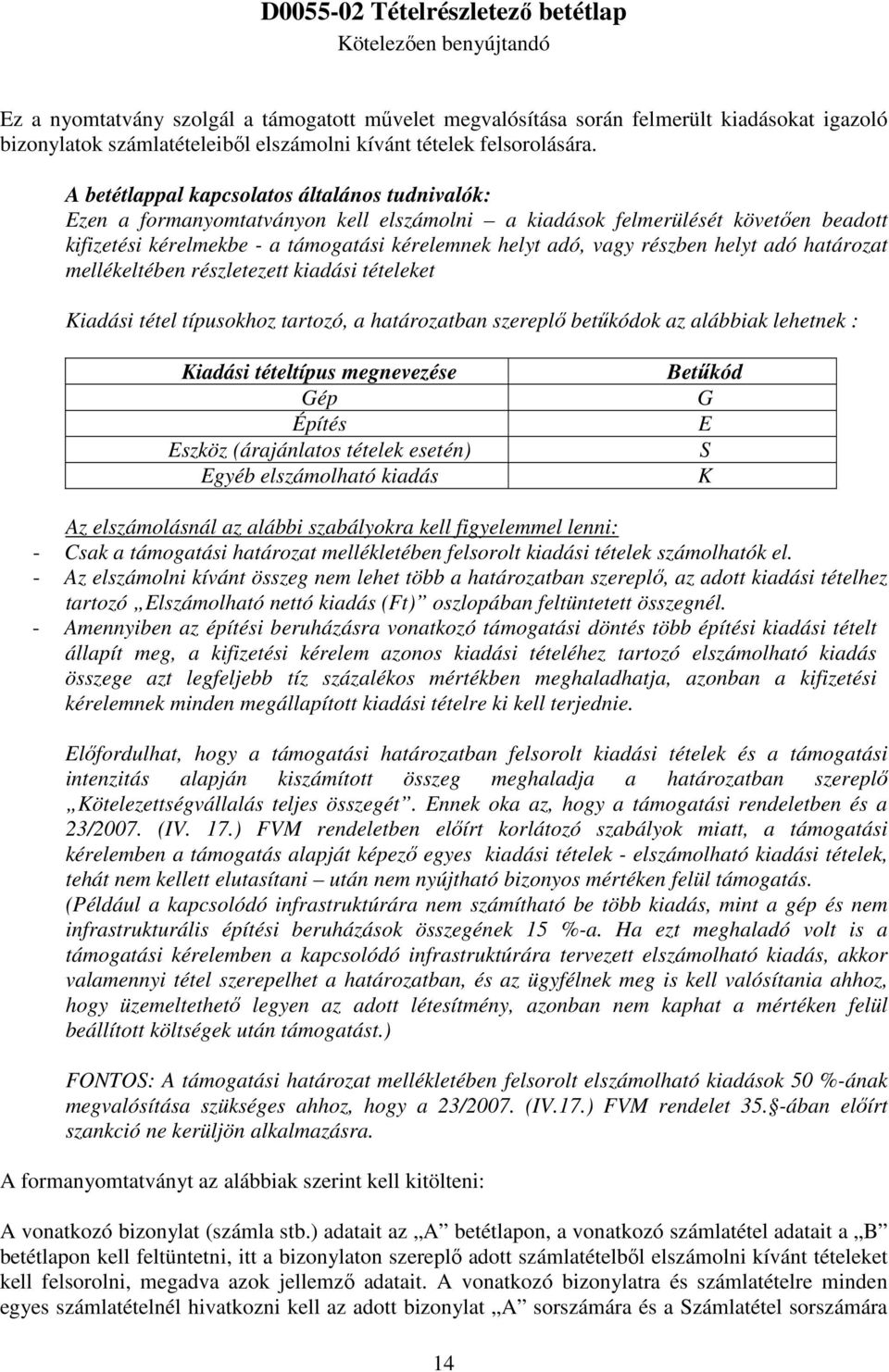 A betétlappal kapcsolatos általános tudnivalók: Ezen a formanyomtatványon kell elszámolni a kiadások felmerülését követően beadott kifizetési kérelmekbe - a támogatási kérelemnek helyt adó, vagy