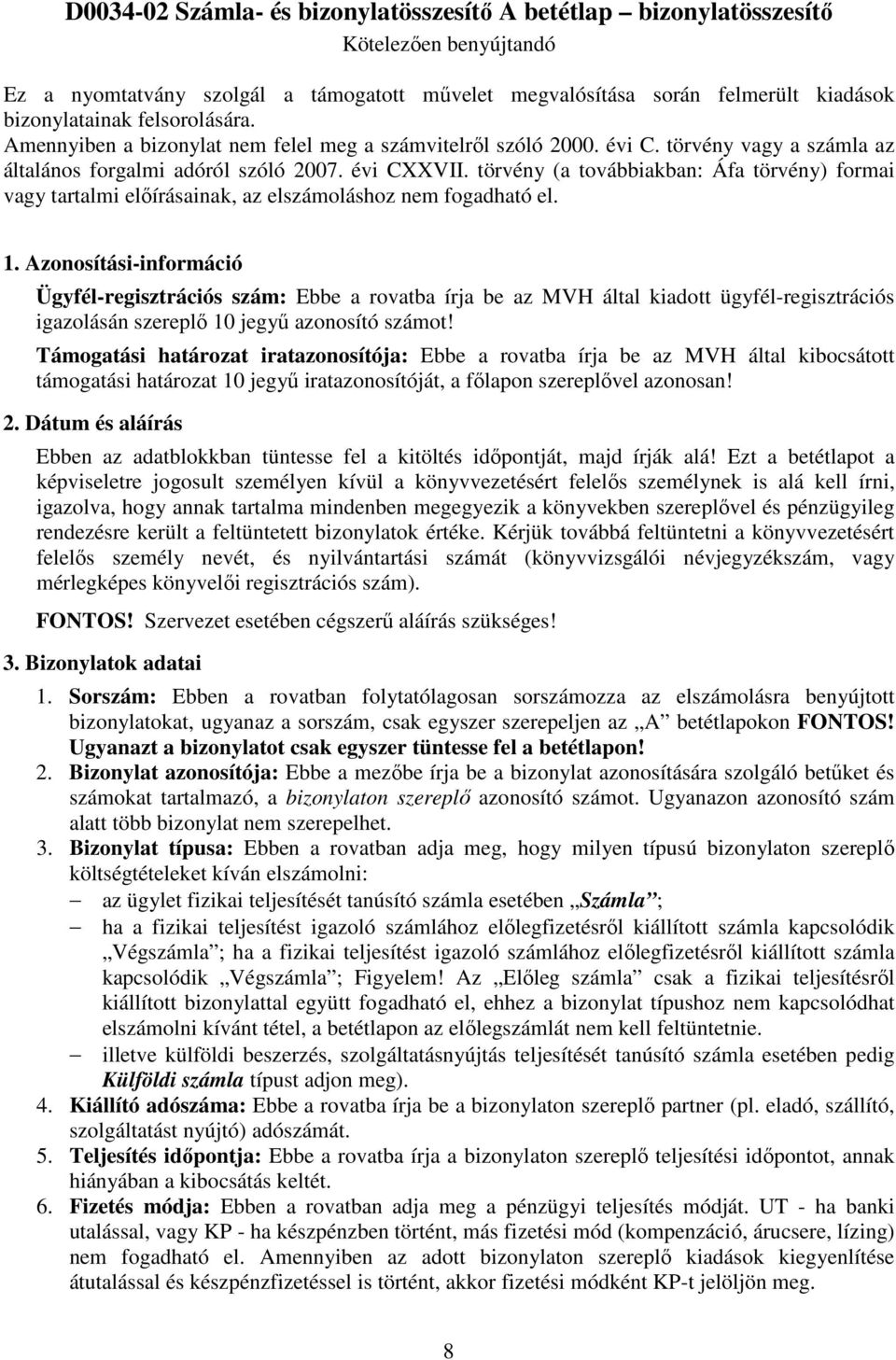 törvény (a továbbiakban: Áfa törvény) formai vagy tartalmi előírásainak, az elszámoláshoz nem fogadható el. 1.