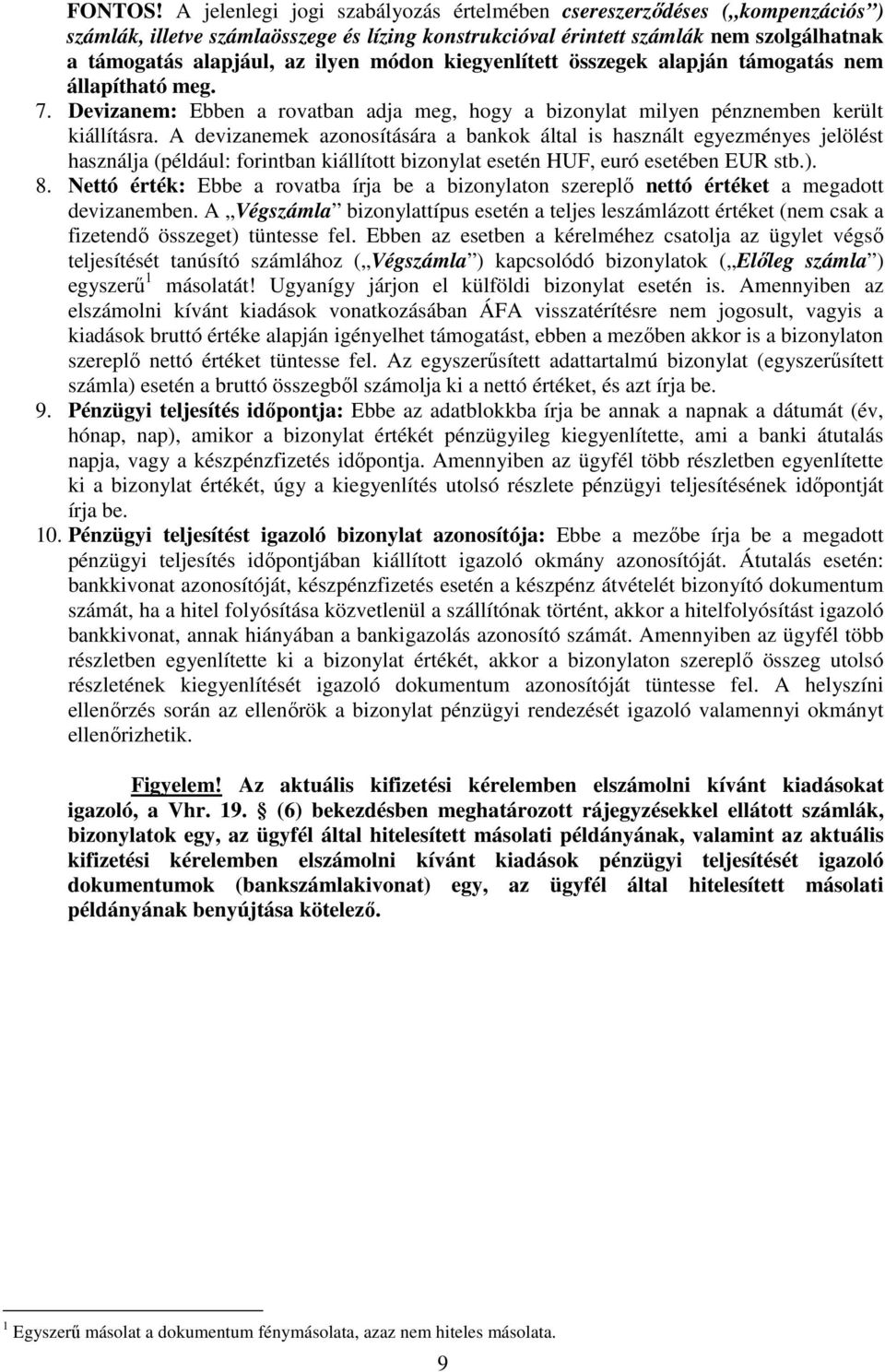 módon kiegyenlített összegek alapján támogatás nem állapítható meg. 7. Devizanem: Ebben a rovatban adja meg, hogy a bizonylat milyen pénznemben került kiállításra.